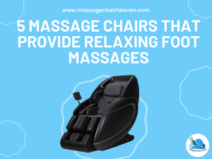 5 Massage Chairs That Provide Relaxing Foot Massages - Massage Chair Heaven