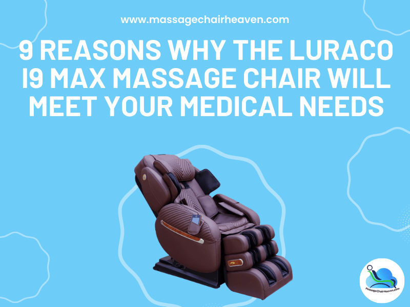 9 Reasons Why the Luraco i9 Max Massage Chair Will Meet Your Medical Needs - Massage Chair Heaven Massage Chair Heaven