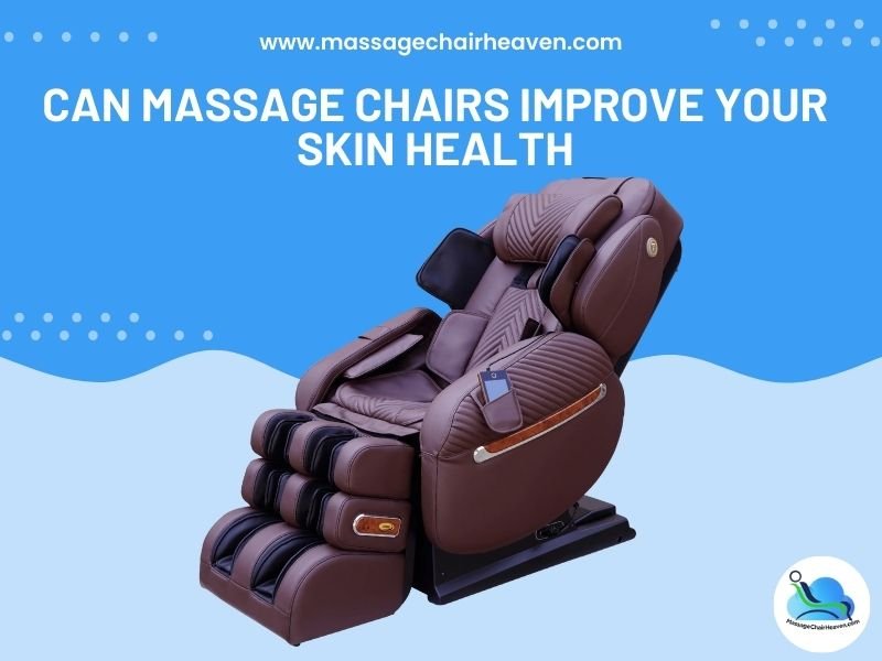 Can Massage Chairs Improve Your Skin Health - Massage Chair Heaven Massage Chair Heaven