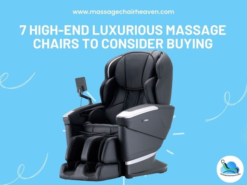 7 High-End Luxurious Massage Chairs to Consider Buying - Massage Chair Heaven Massage Chair Heaven