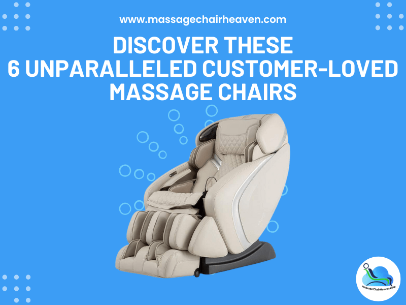 Discover these 6 Unparalleled Customer-Loved Massage Chairs