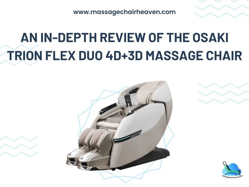 An In-depth Review of the Osaki Trion Flex Duo 4D+3D Massage Chair - Massage Chair Heaven Massage Chair Heaven