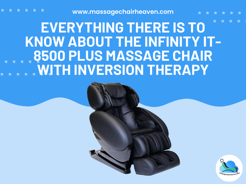 Everything There Is to Know About the Infinity IT-8500 PLUS Massage Chair with Inversion Therapy - Massage Chair Heaven