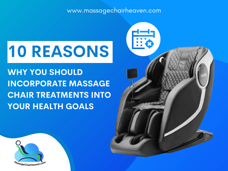 10 Reasons Why You Should Incorporate Massage Chair Treatments into Your Health Goals - Massage Chair Heaven