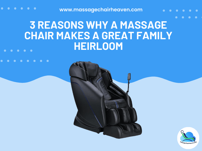 3 Reasons Why a Massage Chair Makes a Great Family Heirloom