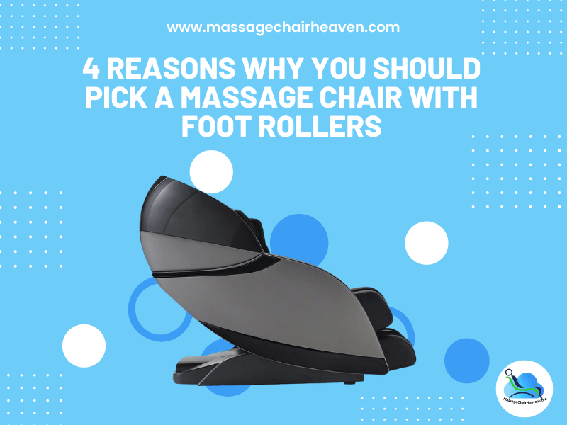 4 Reasons Why You Should Pick a Massage Chair with Foot Rollers