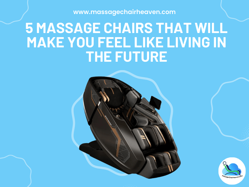 5 Massage Chairs That Will Make You Feel Like Living in The Future