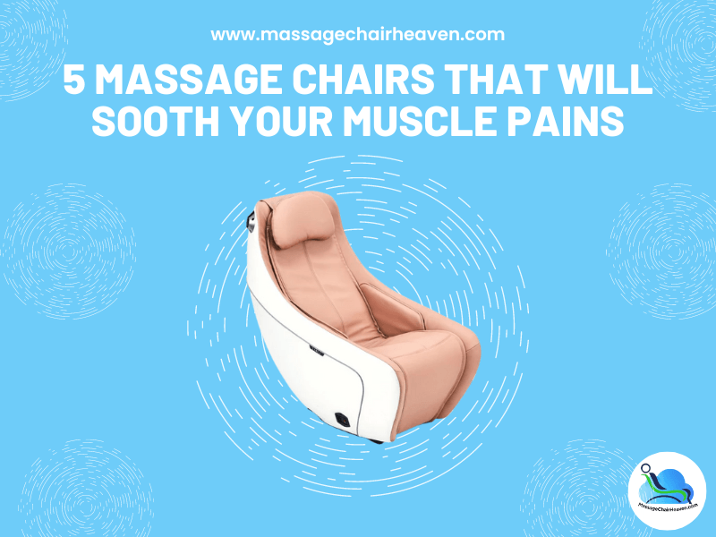 5 Massage Chairs That Will Sooth Your Muscle Pains