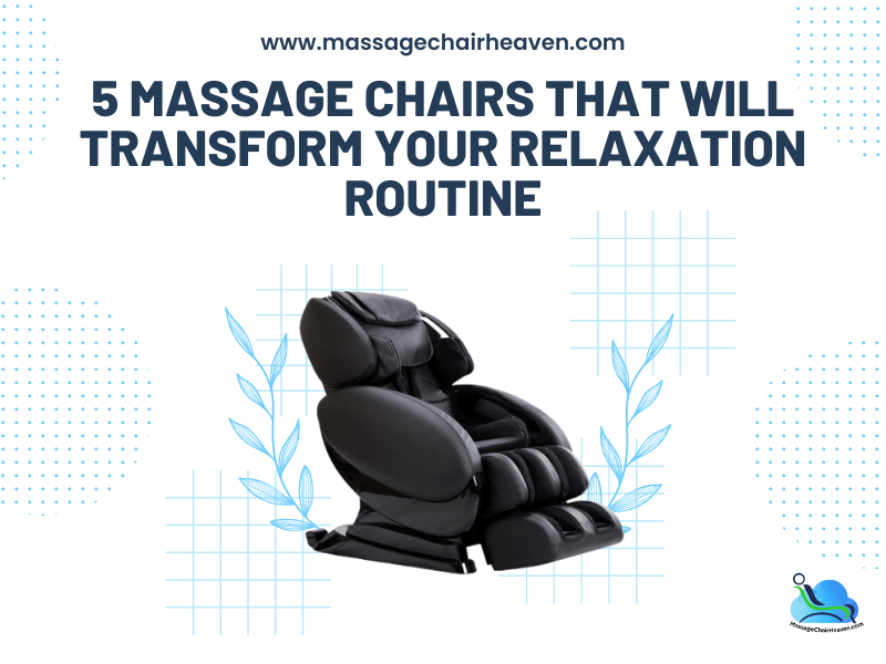 5 Massage Chairs That Will Transform Your Relaxation Routine - Massage Chair Heaven