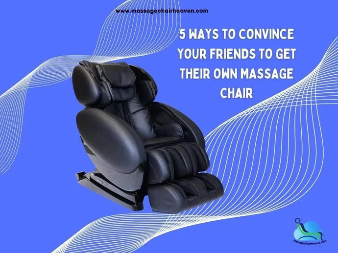 5 Ways to Convince Your Friends to Get Their Own Massage Chair