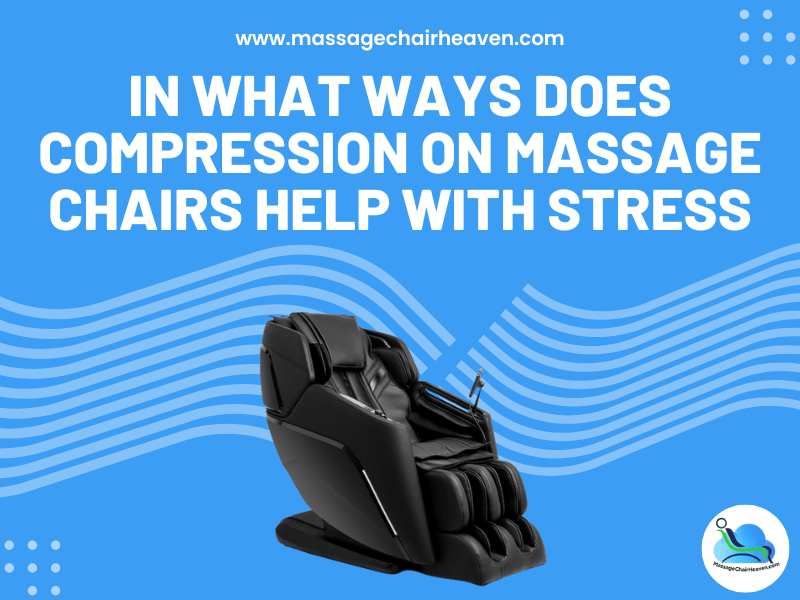 In What Ways Does Compression on Massage Chairs Help with Stress