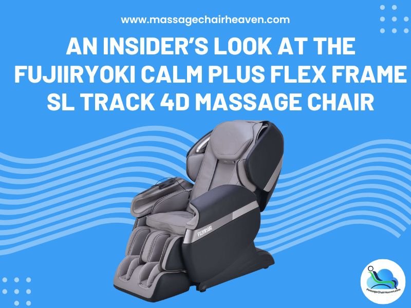 An Insider’s Look at the Fujiiryoki Calm Plus Flex Frame SL Track 4D Massage Chair - Massage Chair Heaven
