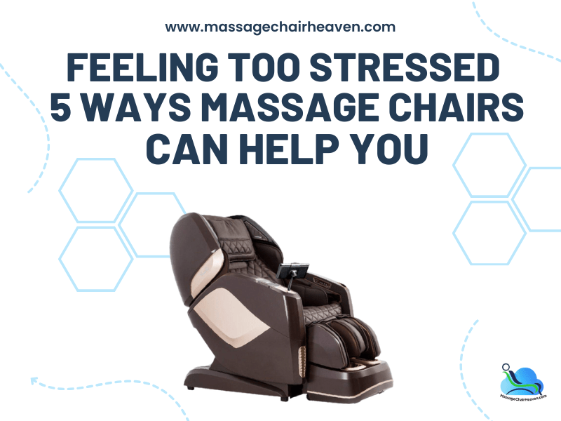 Feeling Too Stressed - 5 Ways Massage Chairs Can Help You