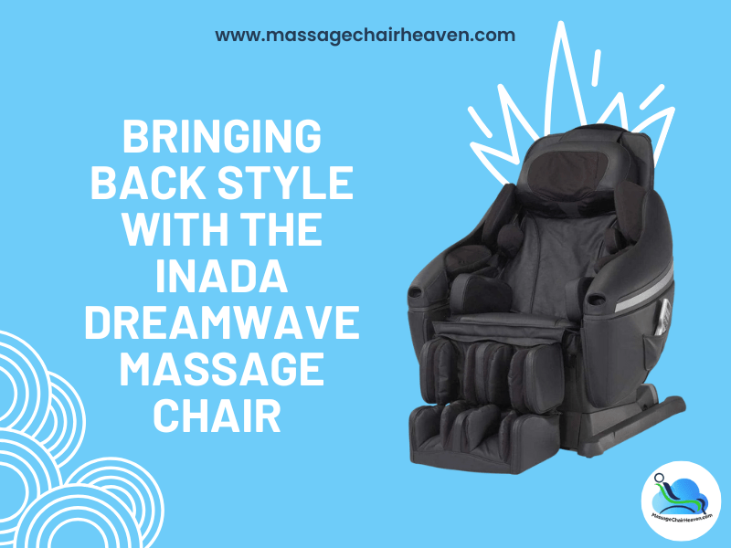 Bringing Back Style with the Inada DreamWave Massage Chair