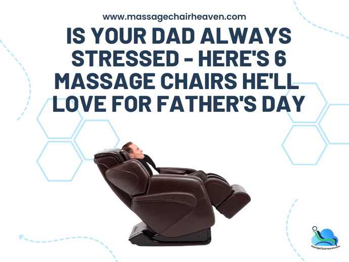Is Your Dad Always Stressed - Here's 6 Massage Chairs He'll Love for Father's Day