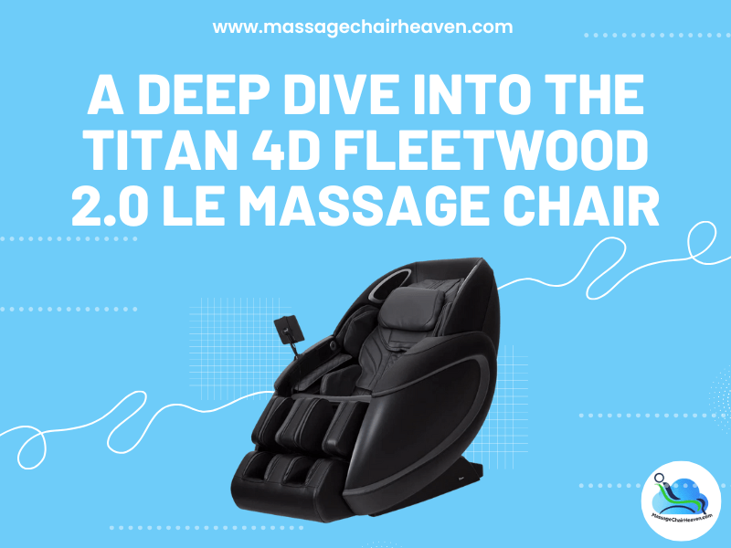 A Deep Dive into the Titan 4D Fleetwood 2.0 LE Massage Chair - Massage Chair Heaven