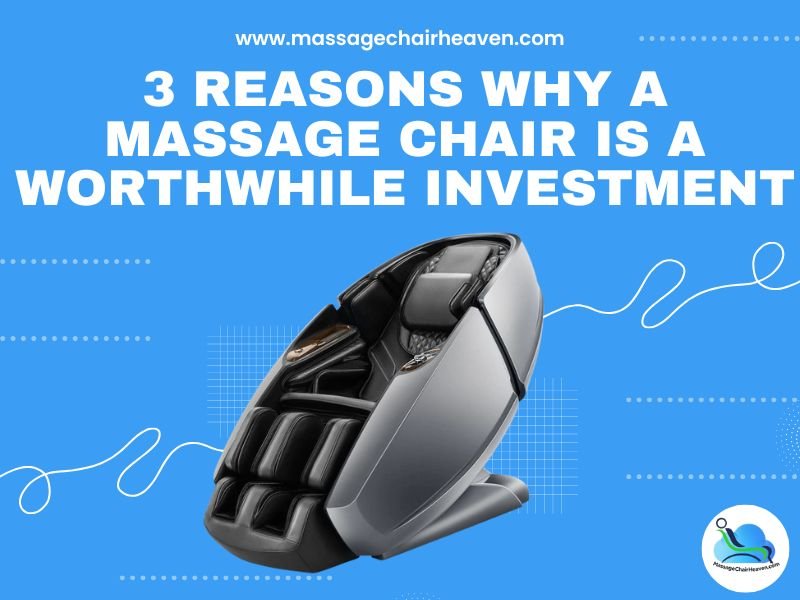 3 Reasons Why a Massage Chair is a Worthwhile Investment - Massage Chair Heaven