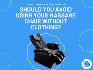 Should You Avoid Using Your Massage Chair Without Clothing - Massage Chair Heaven