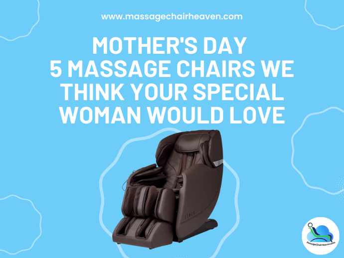 Mother's Day - 5 Massage Chairs We Think Your Special Woman Would Love
