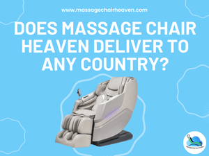 Does Massage Chair Heaven Deliver to Any Country - Massage Chair Heaven