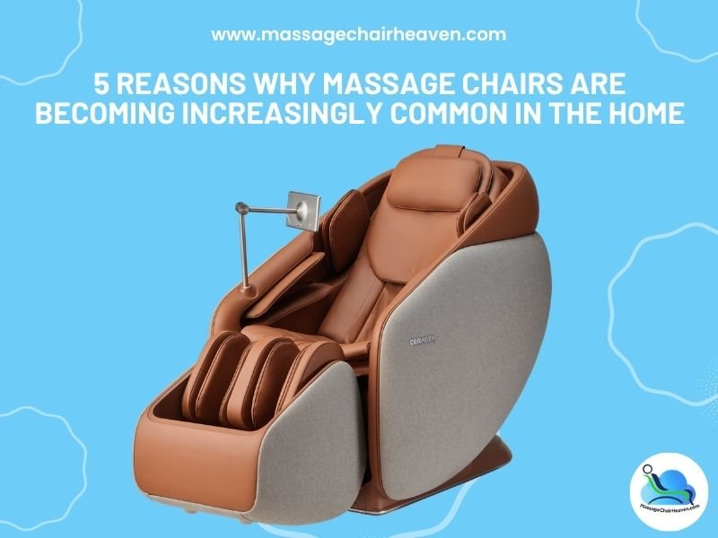 5 Reasons Why Massage Chairs Are Becoming Increasingly Common in the Home