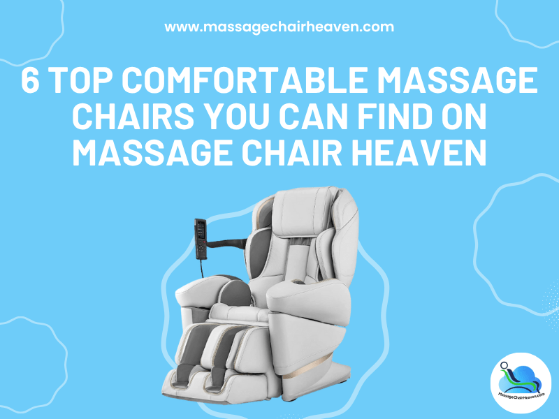 6 Top Comfortable Massage Chairs You Can Find on Massage Chair Heaven - Massage Chair Heaven