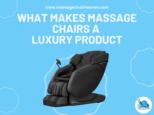 What Makes Massage Chairs a Luxury Product - Massage Chair Heaven