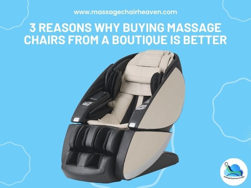 3 Reasons Why Buying Massage Chairs from a Boutique is Better - Massage Chair Heaven