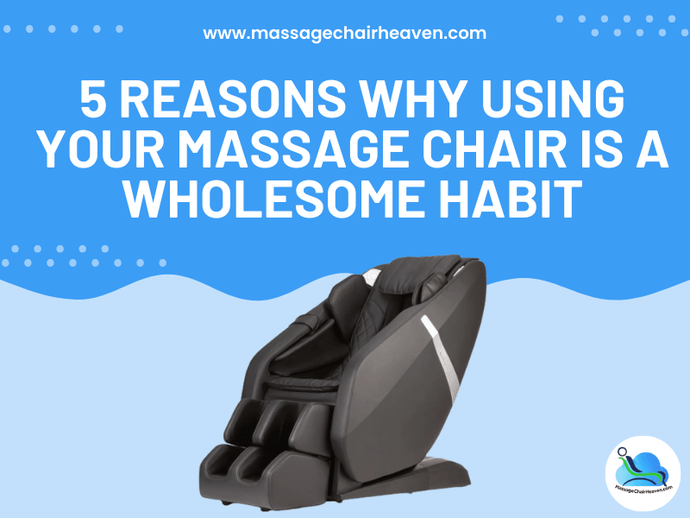 5 Reasons Why Using Your Massage Chair is a Wholesome Habit