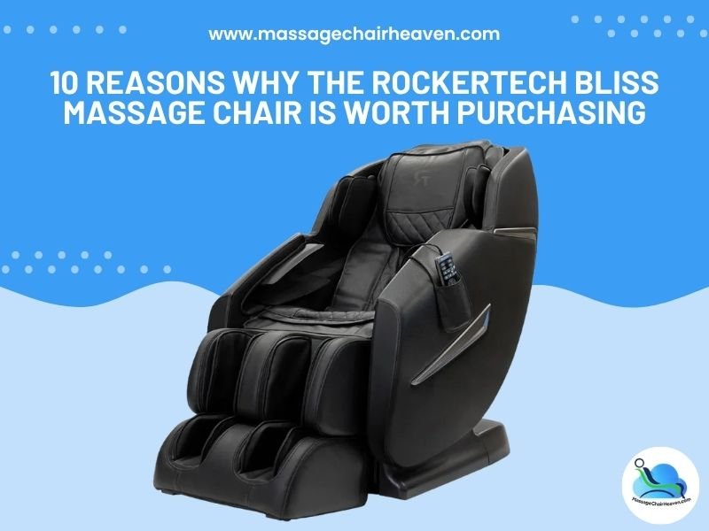 10 Reasons Why the RockerTech Bliss Massage Chair is Worth Purchasing