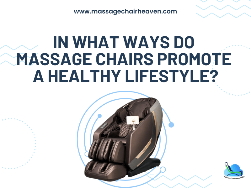 In What Ways Do Massage Chairs Promote a Healthy Lifestyle?