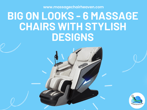 Big On Looks - 6 Massage Chairs with Stylish Designs - Massage Chair Heaven