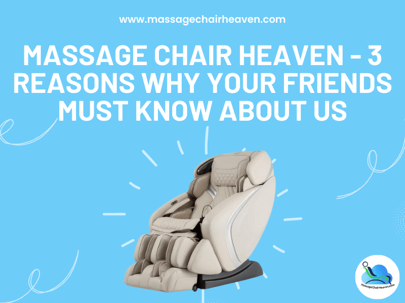 Massage Chair Heaven - 3 Reasons Why Your Friends Must Know About Us