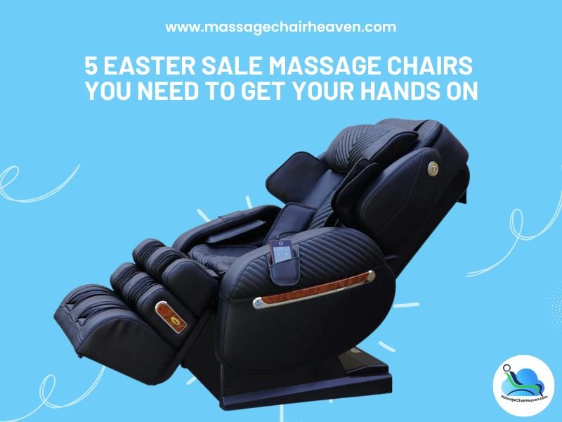 5 Easter Sale Massage Chairs You Need to Get Your Hands On - Massage Chair Heaven