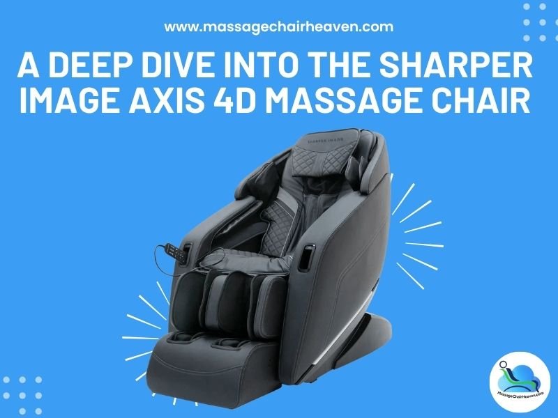 A Deep Dive Into the Sharper Image Axis 4D Massage Chair - Massage Chair Heaven