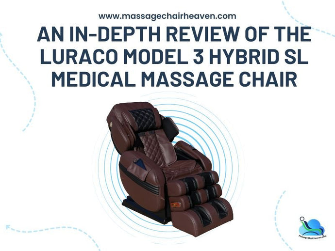 An In-depth Review of the Luraco Model 3 Hybrid SL Medical Massage Chair