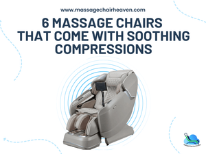 6 Massage Chairs that Come with Soothing Compressions - Massage Chair Heaven