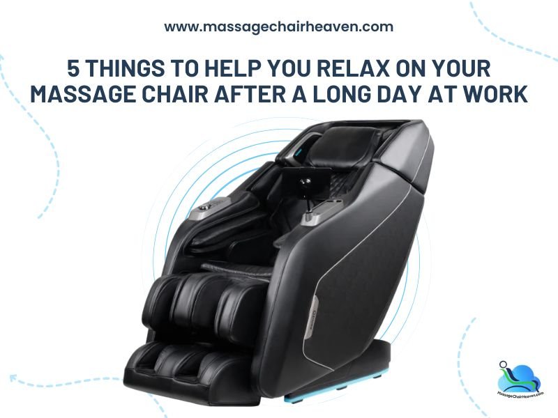 5 Things to Help You Relax On Your Massage Chair After a Long Day at Work - Massage Chair Heaven