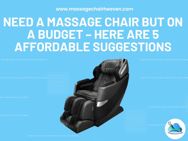 Need a Massage Chair But on a Budget – Here Are 5 Affordable Suggestions