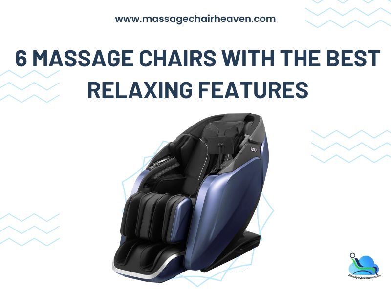 6 Massage Chairs with the Best Relaxing Features