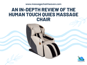 An In-depth Review of The Human Touch Quies Massage Chair - Massage Chair Heaven