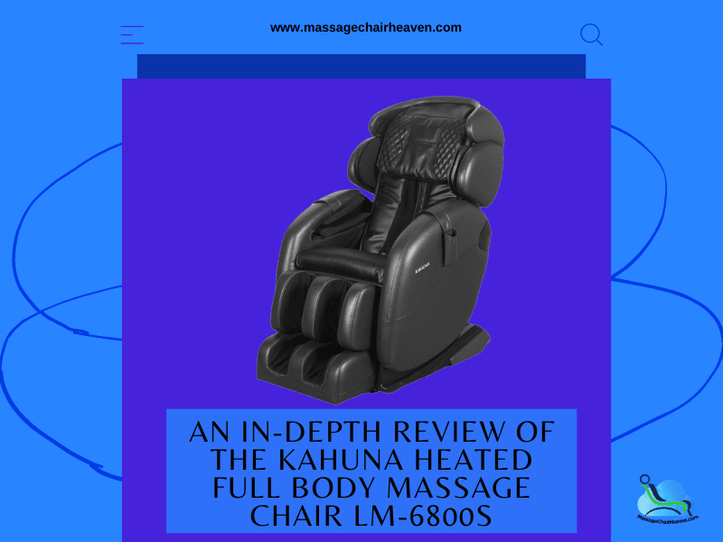 An In-depth Review of The Kahuna Heated Full Body Massage Chair LM-6800S - Massage Chair Heaven