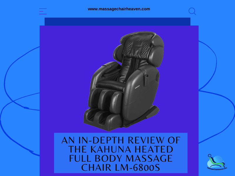 An In-depth Review of The Kahuna Heated Full Body Massage Chair LM-6800S