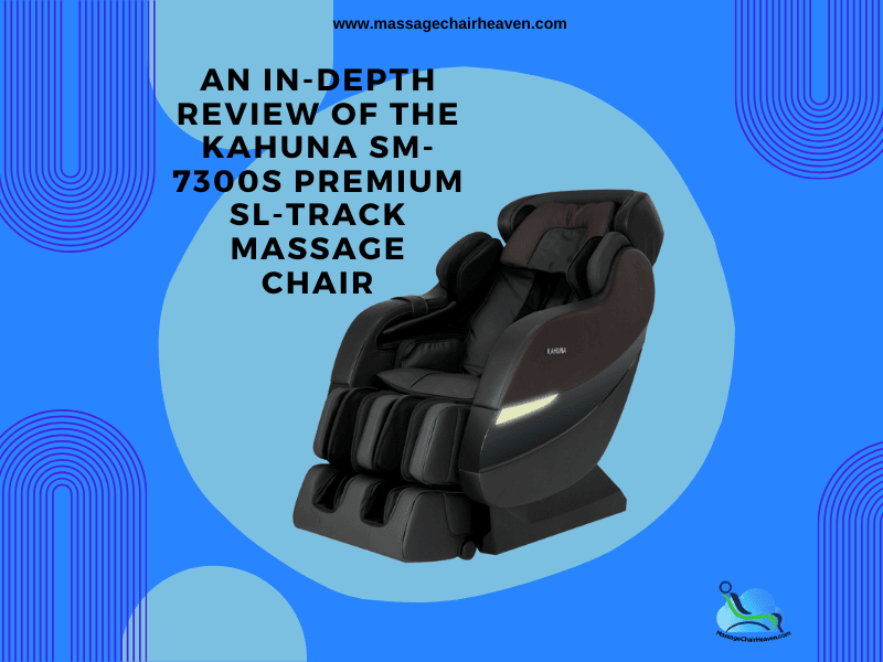 An In-depth Review of The Kahuna SM-7300S Premium SL-track Massage Chair