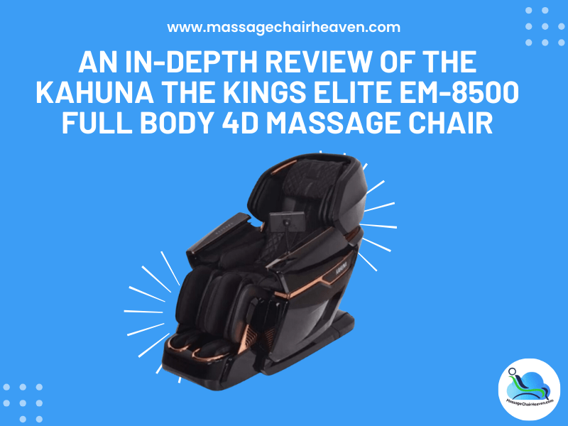 An In-depth Review of The Kahuna the Kings Elite EM-8500 Full Body 4D Massage Chair