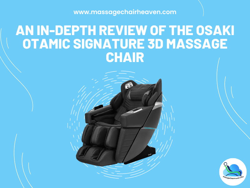 An In-depth Review of The Osaki Otamic Signature 3D Massage Chair