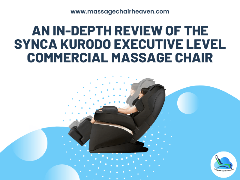 An In-depth Review of The Synca Kurodo Executive Level Commercial Massage Chair - Massage Chair Heaven