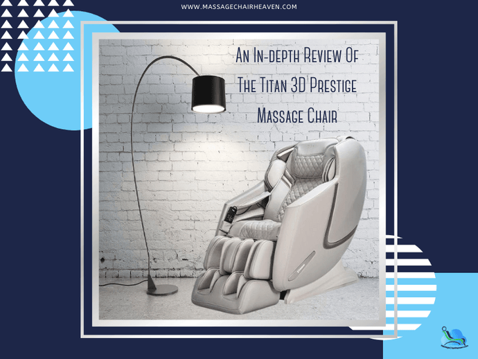 An In-depth Review Of The Titan 3D Prestige Massage Chair