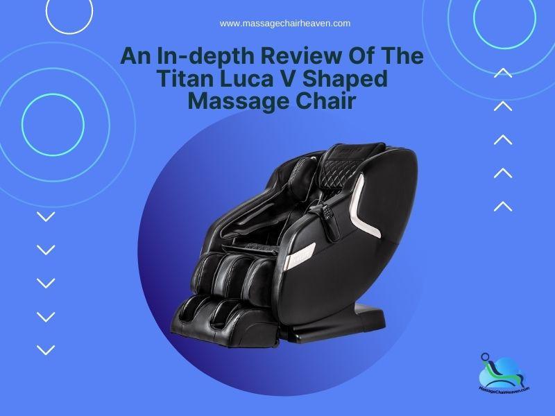 An In-depth Review of The Titan Luca V Shaped Massage Chair