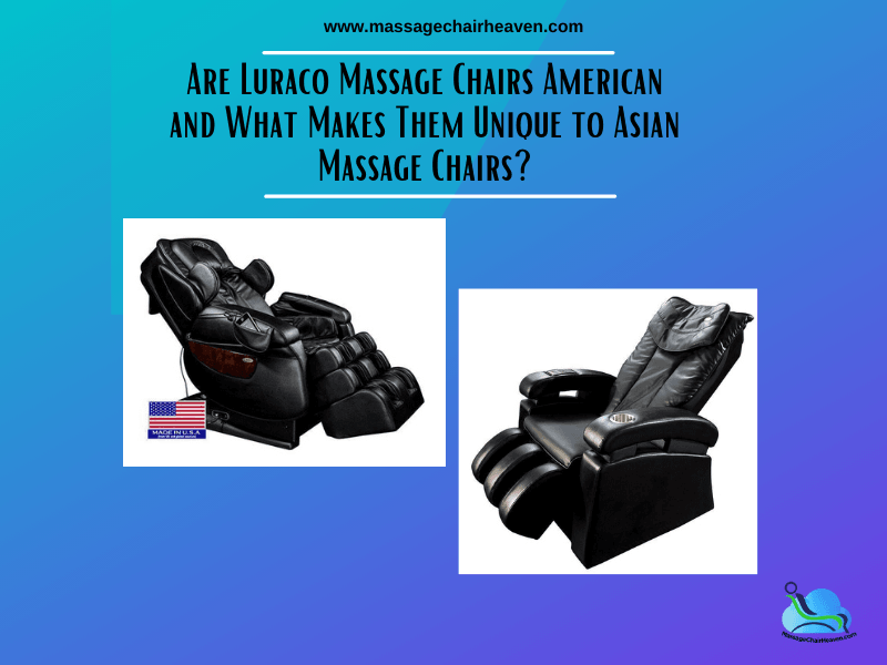 Are Luraco Massage Chairs American and What Makes Them Unique to Asian Massage Chairs? - Massage Chair Heaven